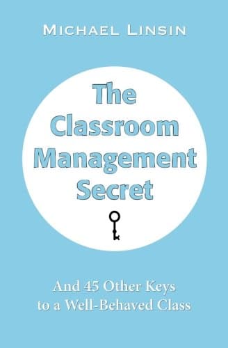 The Classroom Management Secret: And 45 Other Keys to a Well-Behaved Class