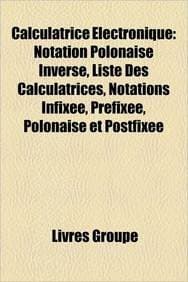 Calculatrice Lectronique: Notation Polonaise Inverse, Liste Des Calculatrices, Notations Infixe, Prfixe, Polonaise Et Postfixe