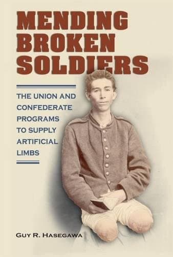 Mending Broken Soldiers: The Union and Confederate Programs to Supply Artificial Limbs