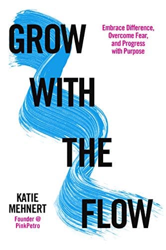 Grow with the Flow: Embrace Difference, Overcome Fear, and Progress with Purpose Kindle Edition