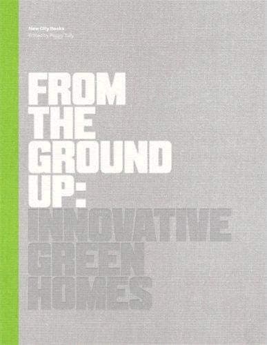 From the Ground Up: Innovative Green Homes (New City Books)