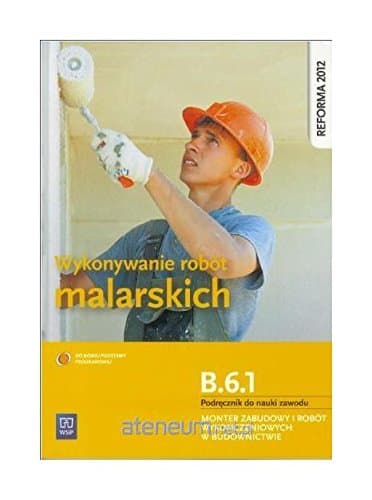 Wykonywanie robót malarskich. Kwalifikacja B.6.1. Podręcznik do nauki zawodu monter zabudowy i robót wykończeniowych w budownictwie