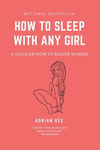 How To Sleep With Any Girl: A Guide On How To Seduce Women Paperback – 26 Mar. 2018