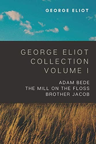 George Eliot Collection Volume I: Adam Bede, The Mill On The Floss, Brother Jacob