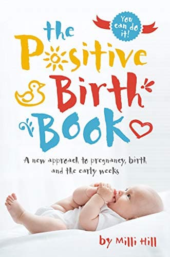 The Positive Birth Book: A New Approach to Pregnancy, Birth and the Early Weeks Paperback – July 5, 2017