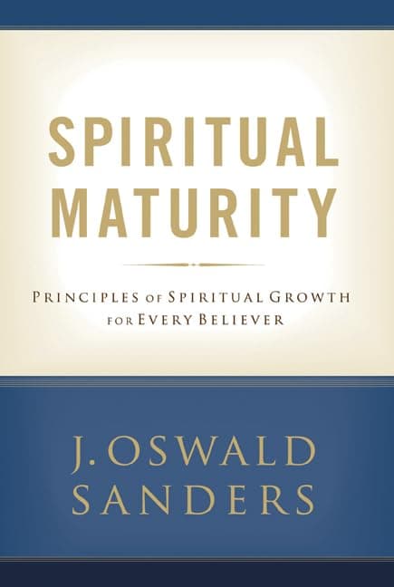 Spiritual Maturity: Principles of Spiritual Growth For Every Believer (Sanders Spiritual Growth Series)