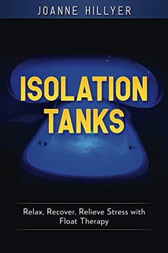 Isolation Tanks: Relax, Recover, Relieve Stress with Float Therapy Paperback – February 13, 2018