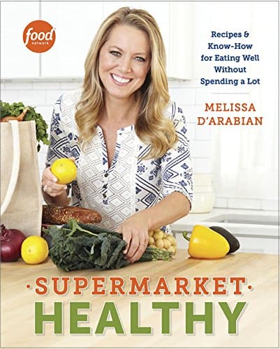 Supermarket Healthy: Recipes and Know-How for Eating Well Without Spending a Lot: A Cookbook
