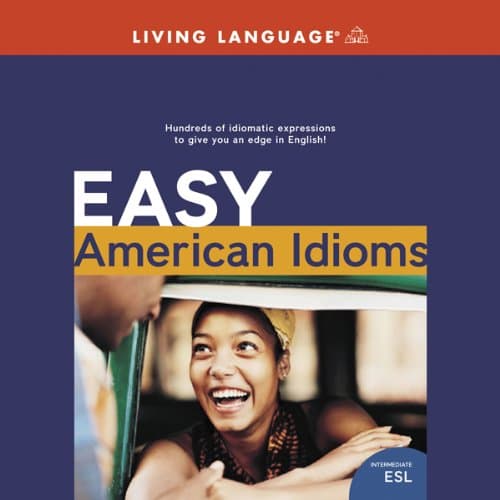 Easy American Idioms: Hundreds of Idiomatic Expressions to Give You an Edge in English