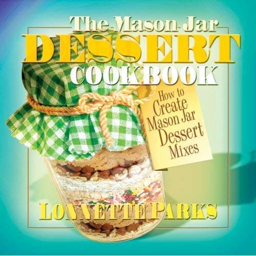 The Mason Jar Dessert Cookbook: How to Create Mason Jar Dessert Mixes (Mason Jar Cookbook) Paperback – Illustrated, November 1, 2000