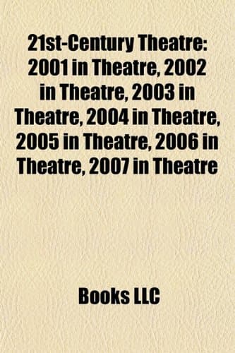 21st-Century Theatre: 2001 in Theatre, 2002 in Theatre, 2003 in Theatre, 2004 in Theatre, 2005 in Theatre, 2006 in Theatre, 2007 in Theatre