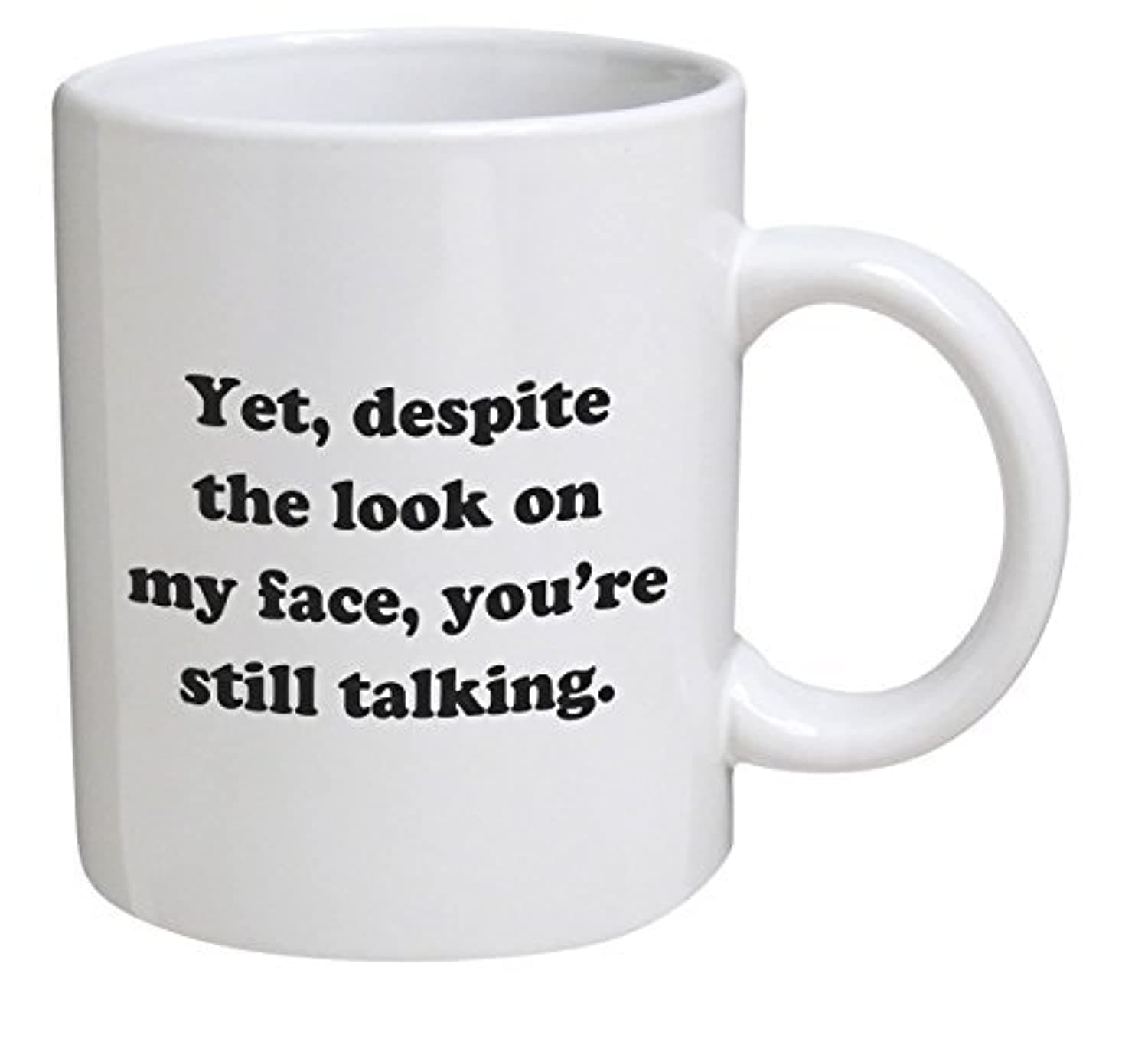 Funny Mug - Yet, despite the look on my face, you're still talking - 11 OZ Coffee Mugs - Inspirational gifts and sarcasm