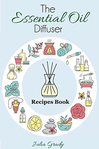 The Essential Oil Diffuser Recipes Book: Over 200 Diffuser Recipes for Health, Mood, and Home (Essential Oils Reference Book 1)