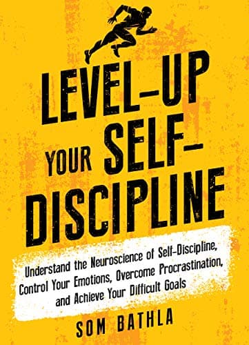 Level-Up Your Self-Discipline: Understand the Neuroscience of Self-Discipline, Control Your Emotions, Overcome Procrastination, and Achieve Your Difficult Goals (Personal Mastery Series Book 2)