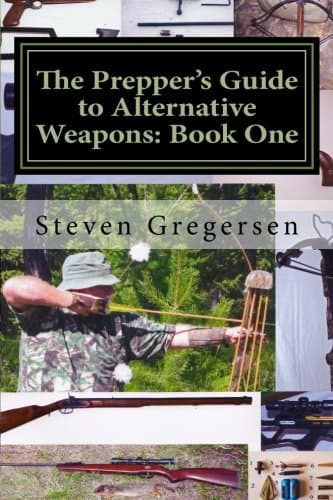 The Prepper's Guide to Alternative Weapons: Book One: Muzzleloaders, Air Guns, Crossbows, Bows