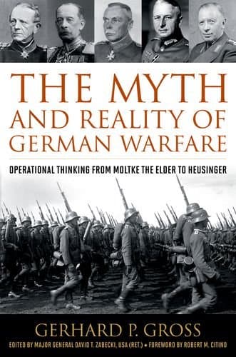 The Myth and Reality of German Warfare: Operational Thinking from Moltke the Elder to Heusinger (Foreign Military Studies)