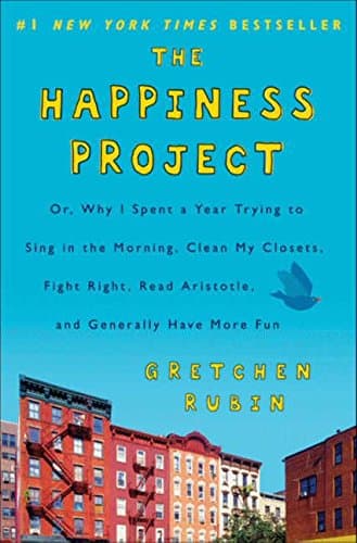 The Happiness Project: Or, Why I Spent a Year Trying to Sing in the Morning, Clean My Closets, Fight Right, Read Aristotle, and Generally Have More Fun Hardcover – December 29, 2009