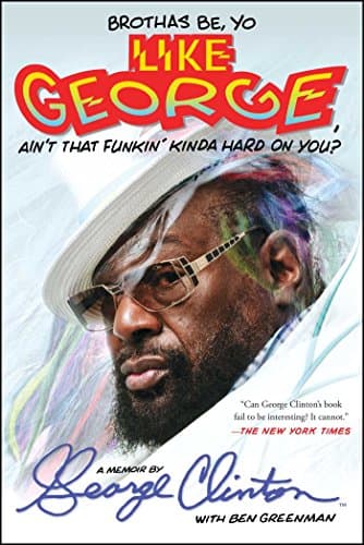 Brothas Be, Yo Like George, Ain't That Funkin' Kinda Hard On You?: A Memoir Kindle Edition