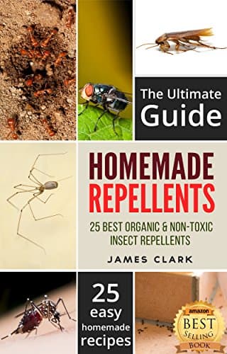 Homemade Repellents: The Ultimate Guide: 25 Natural Homemade Insect Repellents for Mosquitos, Ants, Flys, Roaches and Common Pests (Homemade Repellents, ... Repellent, Natural Repellents, Book 1)