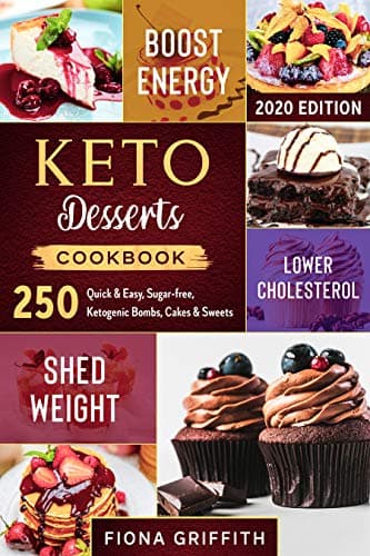 Keto Dessert Cookbook 2020: 250 Quick & Easy, Sugar-free, Ketogenic Bombs, Cakes & Sweets to Shed Weight, Lower…