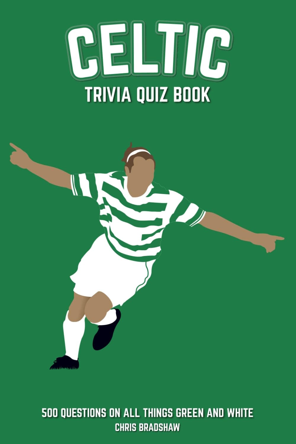 Celtic Trivia Quiz Book: 500 Questions on all Things Green and White (Sports Quiz Books)