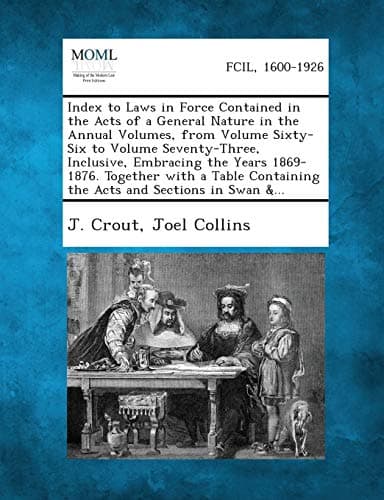 Index to Laws in Force Contained in the Acts of a General Nature in the Annual Volumes, from Volume Sixty-Six to Volume Seventy-Three, Inclusive, Embr Paperback – September 3, 2013