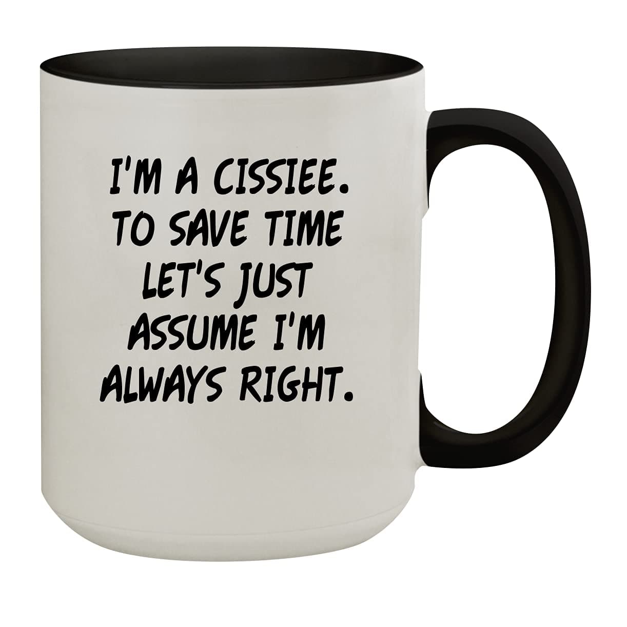 Molandra Products I'm A Cissiee. To Save Time Let's Just Assume I'm Always Right. - 15oz Colored Inner & Handle Ceramic Coffee Mug, Black
