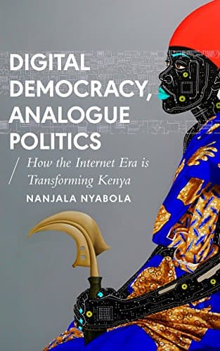 Digital Democracy, Analogue Politics: How the Internet Era is Transforming Politics in Kenya (African Arguments)