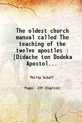 The oldest church manual called The teaching of the twelve apostles : [Didache ton Dodeka Apostolon] : the Didachè and kindred documents in the original, with translations and discussions [Hardcover]