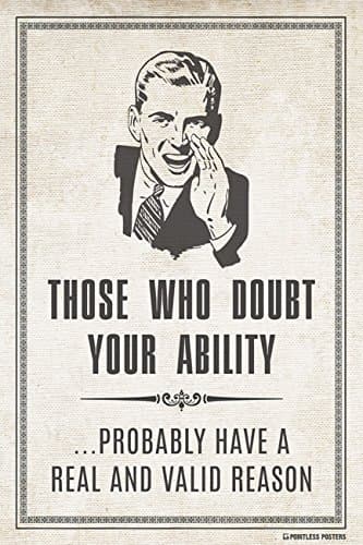 Those Who Doubt Your Ability Probably Have A Real And Valid Reason Demotivational Poster Print