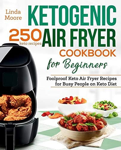 Ketogenic Air Fryer Cookbook for Beginners: Foolproof Keto Air Fryer Recipes for Busy People on Keto Diet (Keto Diet Air Fryer Cookbook)