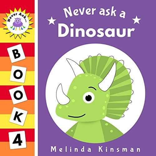 Never Ask A Dinosaur: Funny Read Aloud Story Book for Toddlers, Preschoolers, Kids Ages 3-6 (NEVER ASK... Children's Bedtime Story Picture Books 4)