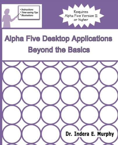 Alpha Five Desktop Applications Beyond The Basics (Alpha Five Series)