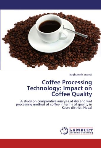 Coffee Processing Technology: Impact on Coffee Quality: A study on comparative analysis of dry and wet processing method of coffee in terms of quality in Kavre district, Nepal