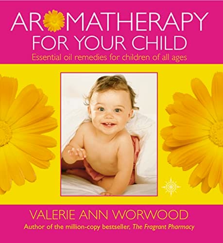 Aromatherapy for Your Child: Essential Oil Remedies for Children of All Ages Hardcover – 5 Mar. 2001