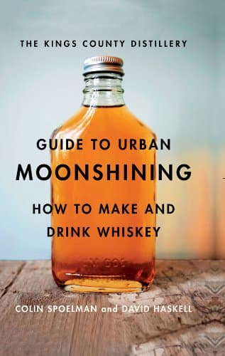 The Kings County Distillery Guide to Urban Moonshining: How to Make and Drink Whiskey Kindle Edition