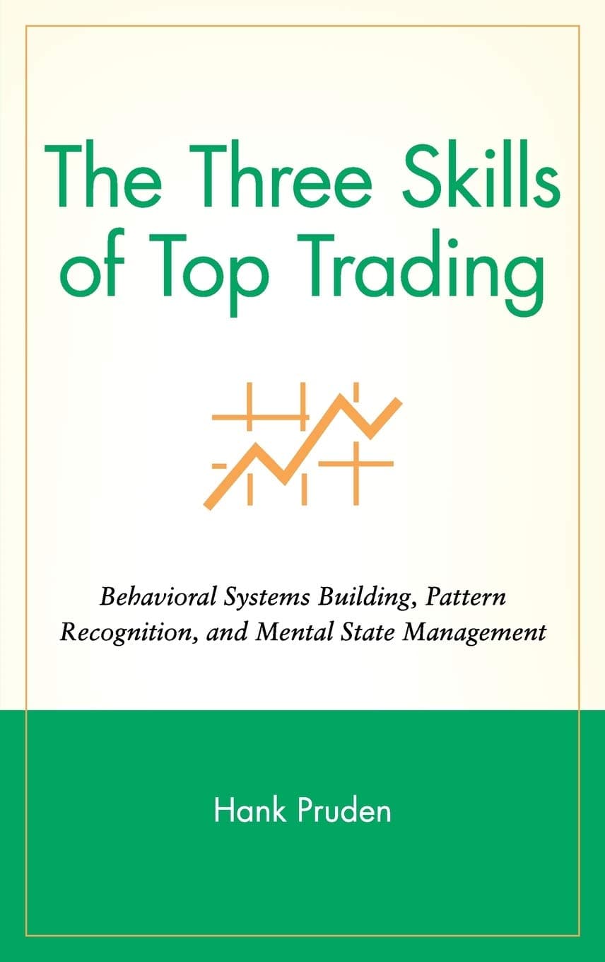 The Three Skills of Top Trading: Behavioral Systems Building, Pattern Recognition, and Mental State Management
