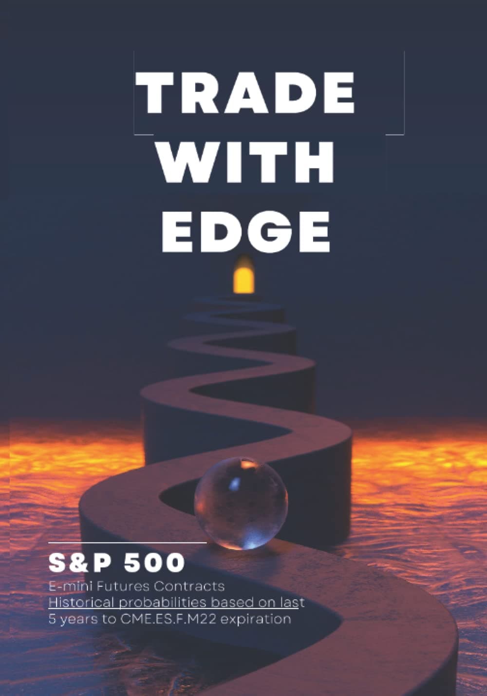 Trade With Edge - S&P 500 Futures: Win at Day Trading by using an edge. Statistical probabilities for intraday price movements in the ES that take the guess work out of trading