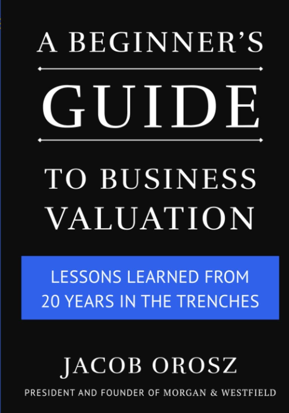 A Beginner's Guide to Business Valuation: Lessons Learned from 20 Years in the Trenches