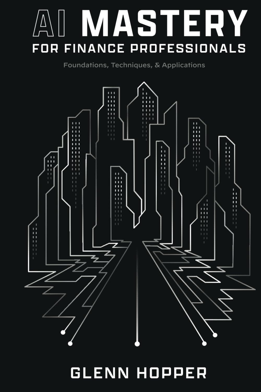 AI Mastery for Finance Professionals: Foundations, Techniques, and Applications