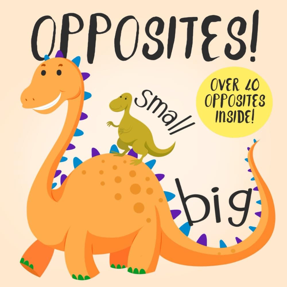 Opposites!: A Fun Early Learning Book for 2-4 Year Olds
