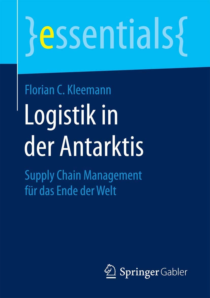 Logistik in der Antarktis: Supply Chain Management für das Ende der Welt (essentials) (German Edition)