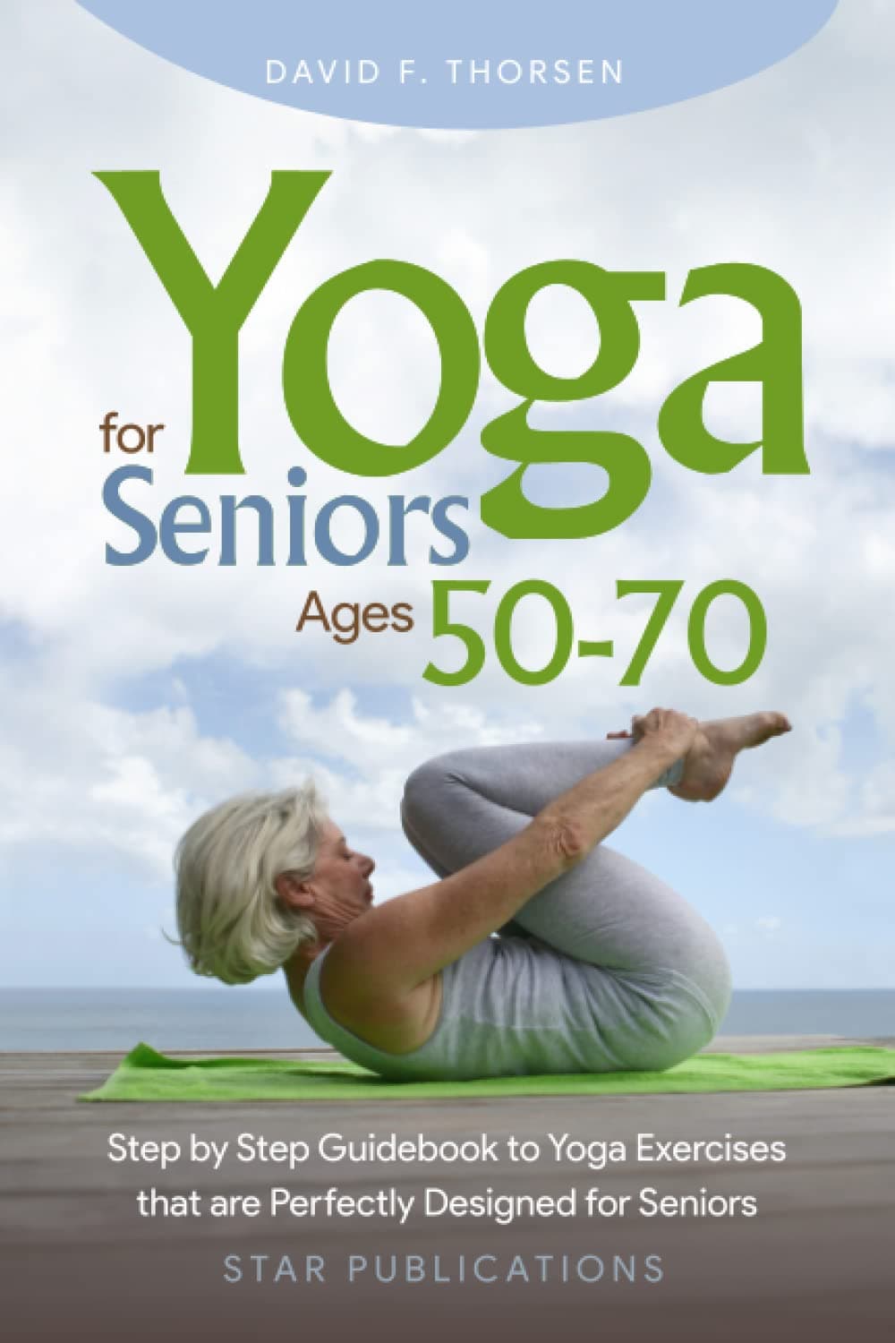 Yoga for Seniors Ages 50-70: Step by Step Guidebook to Yoga Exercises that are Perfectly Designed for Seniors Paperback – August 27, 2022