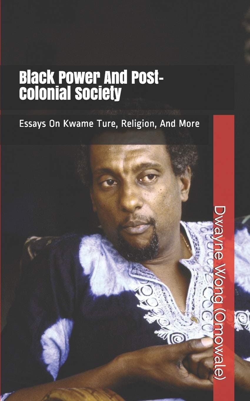 Black Power and Post-Colonial Society: Essays on Kwame Ture, Religion, and More