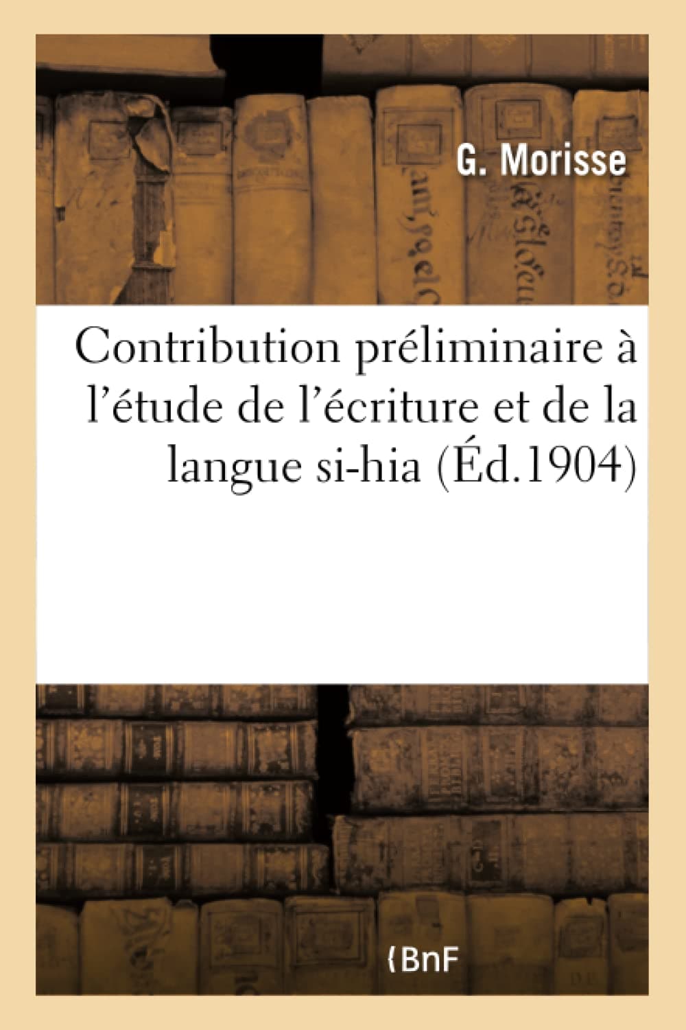 Contribution Préliminaire À l'Étude de l'Écriture Et de la Langue Si-Hia