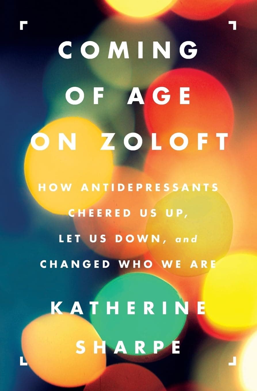 Coming of Age on Zoloft: How Antidepressants Cheered Us Up, Let Us Down, and Changed Who We Are – Investigative Journalism on Psychiatric Medication and Identity