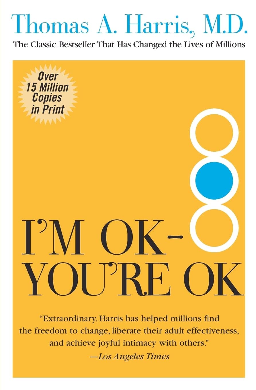I'm Ok, You're Ok: The Pioneering and Bestselling Self-Help Guide