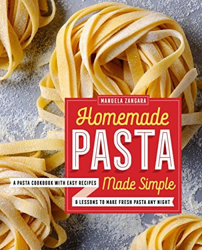 Homemade Pasta Made Simple: A Pasta Cookbook with Easy Recipes & Lessons to Make Fresh Pasta Any Night Kindle Edition