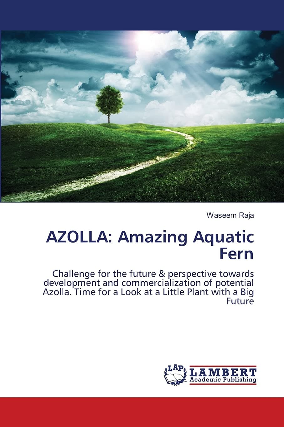 AZOLLA: Amazing Aquatic Fern: Challenge for the future & perspective towards development and commercialization of potential Azolla. Time for a Look at a Little Plant with a Big Future