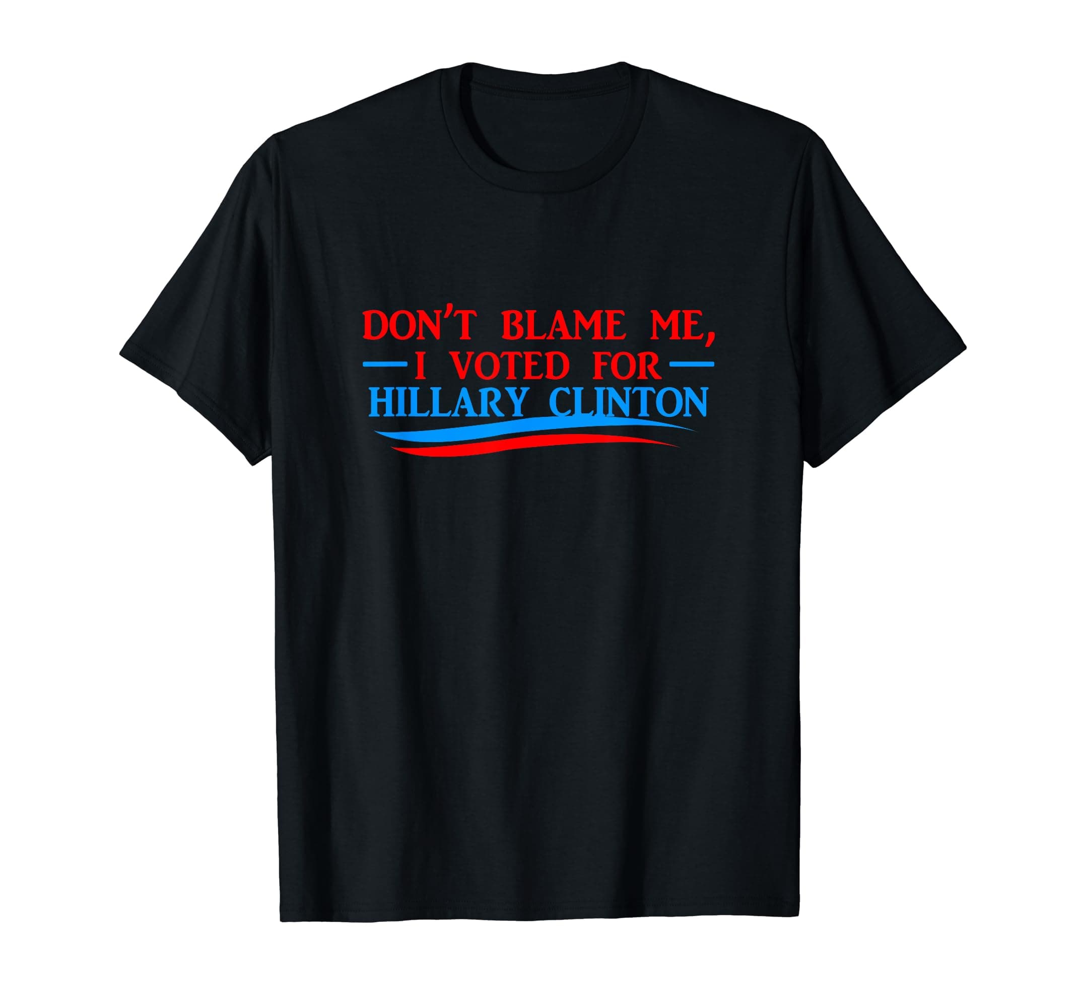Don't Blame Me I Voted For Hillary ClintonDon't Blame Me I Voted For Her- Hillary Clinton T Shirt T-Shirt